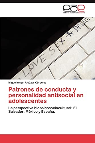 Patrones de conducta y personalidad antisocial en adolescentes: La perspectiva biopsicosociocultural: El Salvador, México y España.