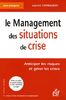 Le management des situations de crise : anticiper les risques et gérer les crises : avec un plan d'autoformation et des exercices corrigés