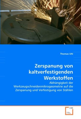 Zerspanung von kaltverfestigenden Werkstoffen: Abhängigkeit der Werkzeugschneidenmikrogeometrie auf die Zerspanung und Verfestigung von Stählen