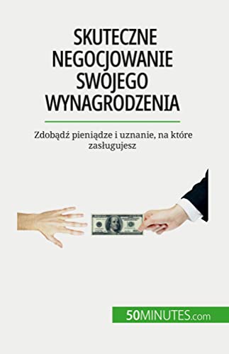 Skuteczne negocjowanie swojego wynagrodzenia: Zdob¿d¿ pieni¿dze i uznanie, na które zas¿ugujesz
