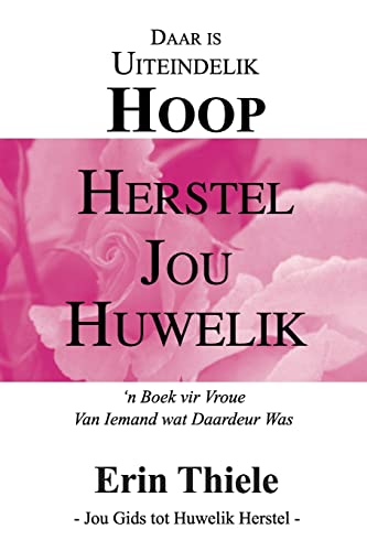 Erin Thiele Hoe God Jou Huwelik Kan En Sal Herstel, 'n Boek Vir Vroue Van Iemand Wat Daardeur Was!
