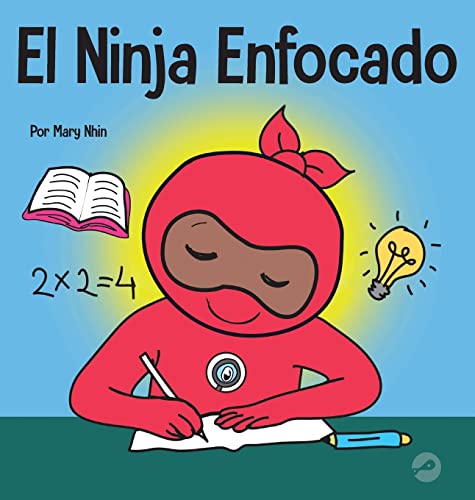 El Ninja Enfocado: Un libro para niños sobre cómo aumentar el enfoque y la concentración en el hogar y la escuela (Ninja Life Hacks Spanish)