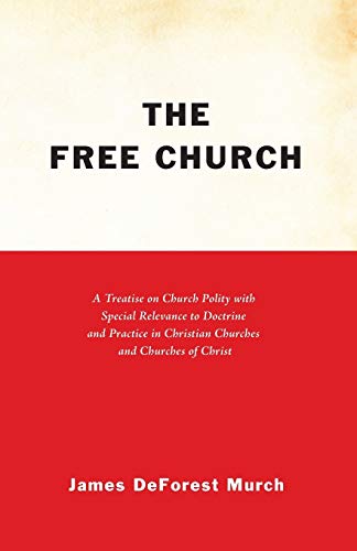The Free Church: A Treatise on Church Polity with Special Relevance to Doctrine and Practice in Christian Churches and Churches of Christ