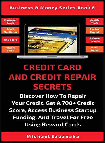Credit Card And Credit Repair Secrets: Discover How To Repair Your Credit, Get A 700+ Credit Score, Access Business Startup Funding, And Travel For ... Credit Cards (Business & Money, Band 6)