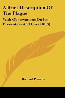 A Brief Description Of The Plague: With Observations On Its Prevention And Cure (1813)