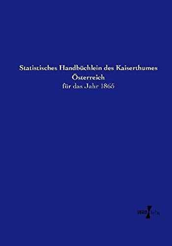 Statistisches Handbüchlein des Kaiserthumes Österreich: für das Jahr 1865