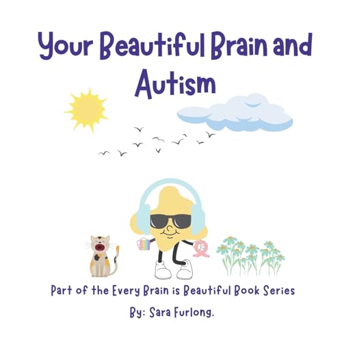 Your Beautiful Brain and Autism: Part of the Every Brain is Beautiful Book Series (Every Brain is Beautiful-Explaining Neurodiversity for Children 3-8)
