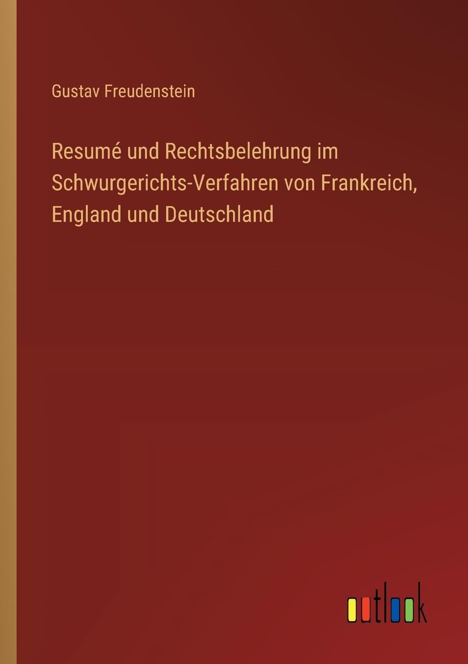 Resumé und Rechtsbelehrung im Schwurgerichts-Verfahren von Frankreich, England und Deutschland