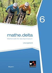 mathe.delta – Bayern / Mathematik für das Gymnasium: mathe.delta – Bayern / mathe.delta Bayern LB 6: Mathematik für das Gymnasium