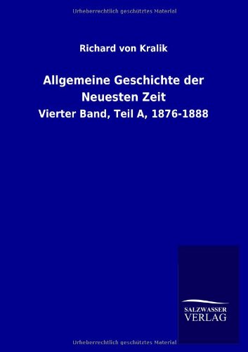 Allgemeine Geschichte der Neuesten Zeit von 1815 bis zur Gegenwart: Vierter Band, Teil A, 1876-1888