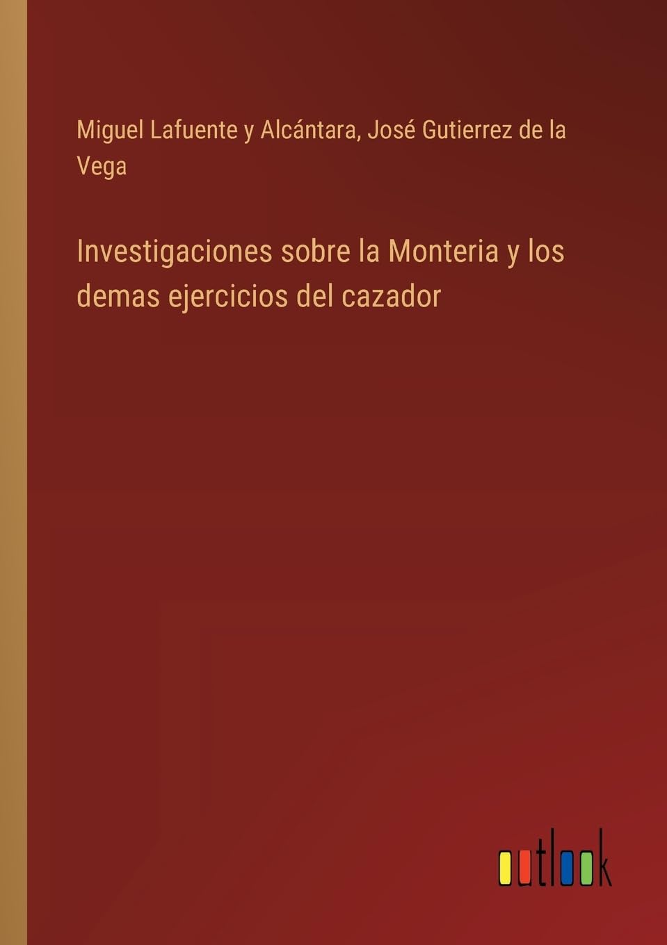 Investigaciones sobre la Monteria y los demas ejercicios del cazador
