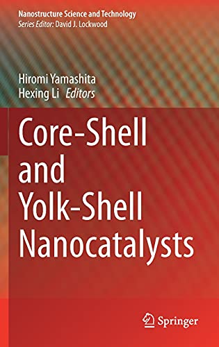 Core-Shell and Yolk-Shell Nanocatalysts (Nanostructure Science and Technology)