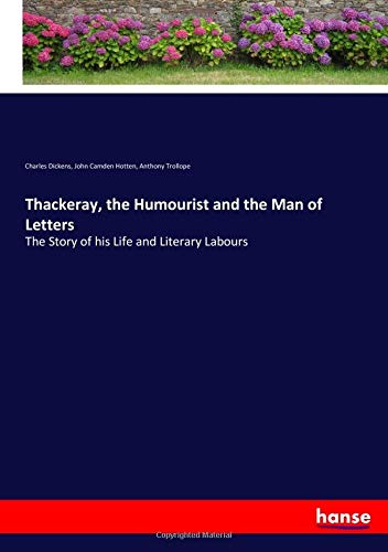 Thackeray, the Humourist and the Man of Letters: The Story of his Life and Literary Labours
