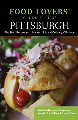 Food Lovers' Guide To(r) Pittsburgh: The Best Restaurants, Markets & Local Culinary Offerings