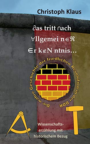 Das tritt nach allgemeiner Erkenntnis...: Die wahre Geschichte der friedlichen Revolution in der DDR