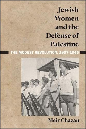 Jewish Women and the Defense of Palestine: The Modest Revolution, 1907–1945
