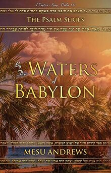 By the Waters of Babylon: A Captive’s Song – Psalm 137 (The Psalm Series, Band 2)