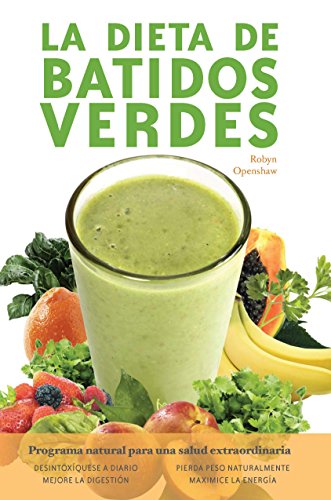 La Dieta De Batidos Verdes: El Programa para la Salud Natural Extraordinaria