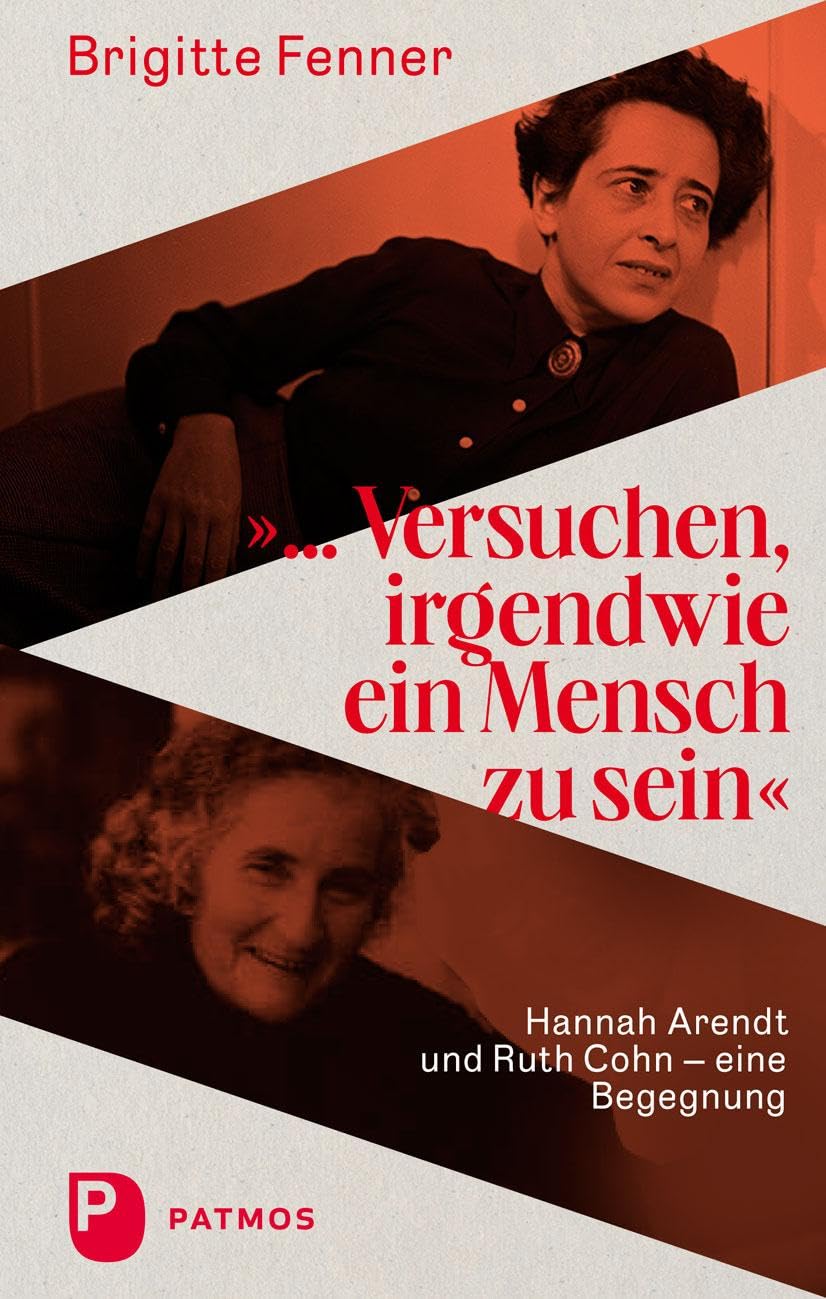 Versuchen, irgendwie ein Mensch zu sein: Hannah Arendt und Ruth Cohn - eine Begegnung
