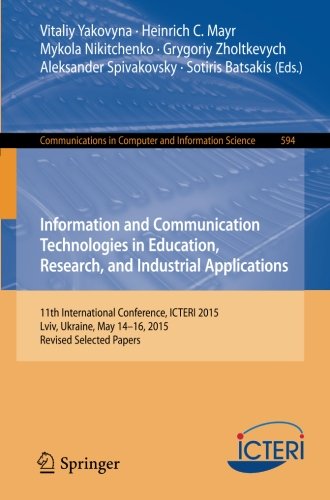 Information and Communication Technologies in Education, Research, and Industrial Applications: 11th International Conference, ICTERI 2015, Lviv, ... in Computer and Information Science)