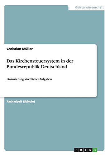 Das Kirchensteuersystem in der Bundesrepublik Deutschland: Finanzierung kirchlicher Aufgaben
