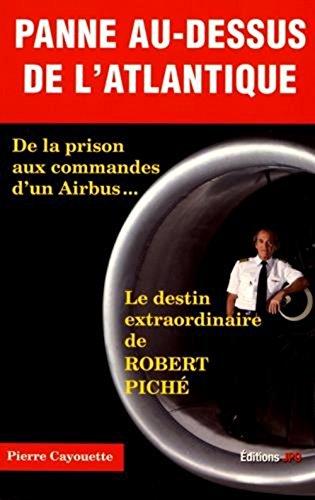 Panne Au-dessus De L'atlantique : De La Prison Aux Commandes D'un Airbus... Le Destin Extraordinaire De Robert Piché