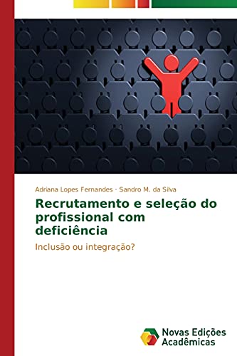 Recrutamento e seleção do profissional com deficiência: Inclusão ou integração?