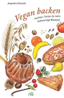 Vegan backen: Kuchen, Torten & mehr - Vollwertige Rezepte