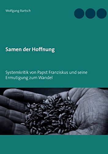 Samen der Hoffnung: Systemkritik von Papst Franziskus und seine Ermutigung zum Wandel