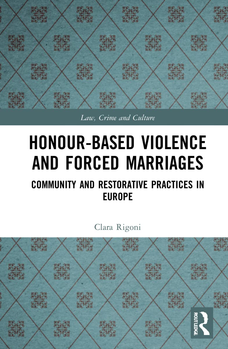 Honour-Based Violence and Forced Marriages: Community and Restorative Practices in Europe (Law, Crime and Culture)