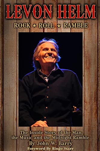 Barry, John W. Levon Helm, Rock, Roll & Ramble, The Inside Story Of The Man, The Music And The Midnight Ramble