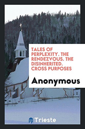 Tales of Perplexity. The Rendezvous. The Disinherited. Cross Purposes