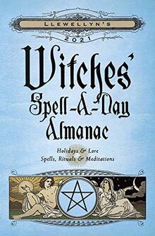 Llewellyn's 2021 Witches Spell-a-Day Almanac: Holidays & Lore, Spells, Rituals & Meditations: Holidays and Lore, Spells, Rituals and Meditations
