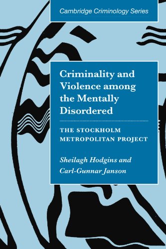 Criminality and Violence among the Mentally Disordered: The Stockholm Metropolitan Project (Cambridge Studies in Criminology)