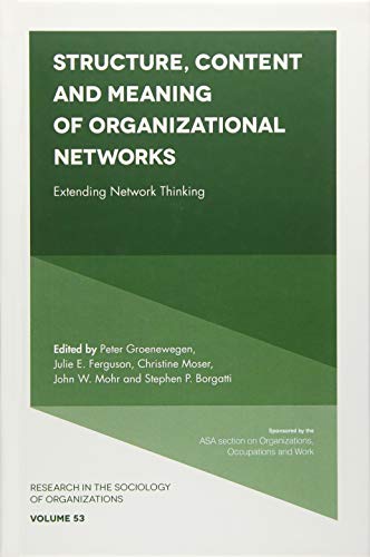 Structure, Content and Meaning of Organizational Networks: Extending Network Thinking (Research in the Sociology of Organizations, 53, Band 53)