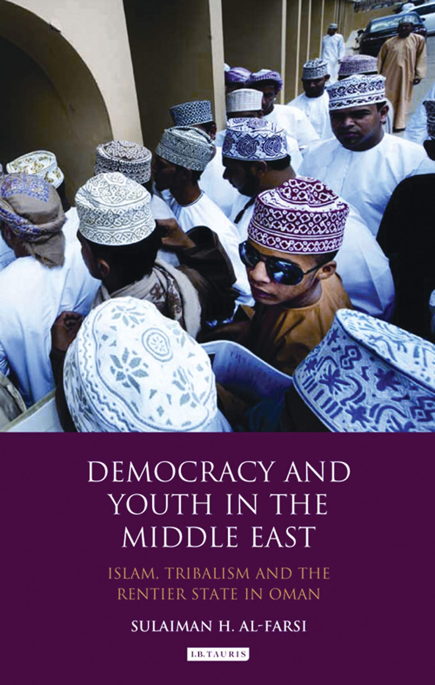 Democracy and Youth in the Middle East: Islam, Tribalism and the Rentier State in Oman (Library of Modern Middle East Studies, 126)