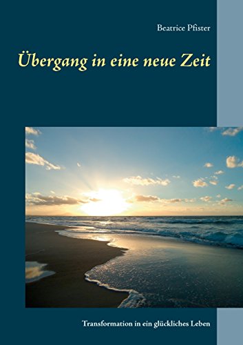 Übergang in eine neue Zeit: Transformation in ein glückliches Leben