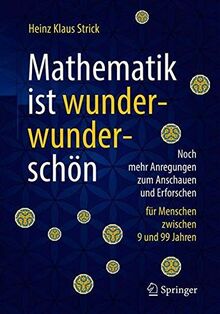 Mathematik ist wunderwunderschön: Noch mehr Anregungen zum Anschauen und Erforschen für Menschen zwischen 9 und 99 Jahren