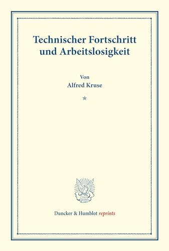 Technischer Fortschritt und Arbeitslosigkeit.: (Neue Reihe staatswissenschaftlicher Arbeiten, Heft 3). (Duncker & Humblot reprints, Band 3)