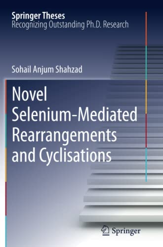 Novel Selenium-Mediated Rearrangements and Cyclisations (Springer Theses, Band 77)