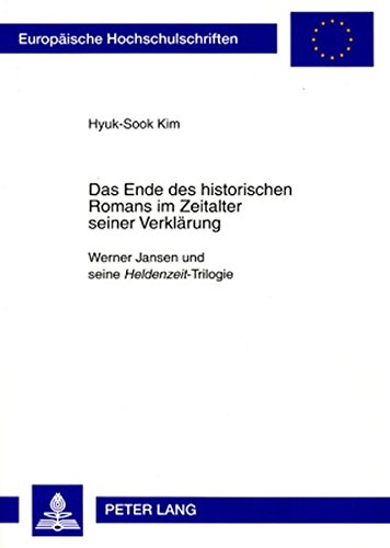 Das Ende des historischen Romans im Zeitalter seiner Verklärung: Werner Jansen und seine Heldenzeit-Trilogie (Europäische Hochschulschriften / ... / Publications Universitaires Européennes)