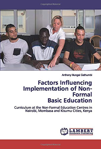 Factors Influencing Implementation of Non-Formal Basic Education: Curriculum at the Non-Formal Education Centres in Nairobi, Mombasa and Kisumu Cities, Kenya