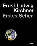 Ernst Ludwig Kirchner. Erstes Sehen. Das Werk im Berliner Kupferstichkabinett