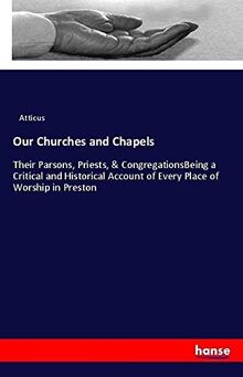 Our Churches and Chapels: Their Parsons, Priests, & CongregationsBeing a Critical and Historical Account of Every Place of Worship in Preston