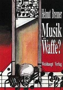 Musik als Waffe?: Theorie und Praxis der politischen Musikverwendung, dargestellt am Beispiel der Steiermark 1938-1945