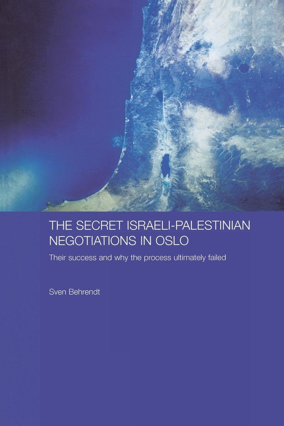 The Secret Israeli-Palestinian Negotiations in Oslo: Their Success and Why the Process Ultimately Failed (Durham Modern Middle East and Islamic World, 9, Band 9)