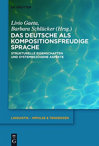 Das Deutsche als kompositionsfreudige Sprache: Strukturelle Eigenschaften und systembezogene Aspekte (Linguistik - Impulse & Tendenzen, Band 46)