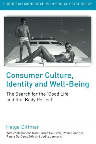 Consumer Culture, Identity and Well-Being: The Search for the 'Good Life' and the 'Body Perfect' (European Monographs in Social Psychology)