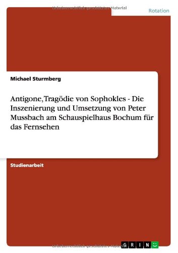 Antigone, Tragödie von Sophokles - Die Inszenierung und Umsetzung von Peter Mussbach am Schauspielhaus Bochum für das Fernsehen