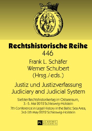 Justiz und Justizverfassung- Judiciary and Judicial System: Siebter Rechtshistorikertag im Ostseeraum, 3.-5. Mai 2012 Schleswig-Holstein- 7th ... Schleswig-Holstein (Rechtshistorische Reihe)
